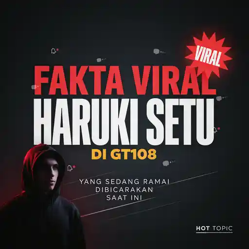 Fakta Viral Haruki Setu di GT108 Yang Sedang Ramai Dibicarakan Saat Ini