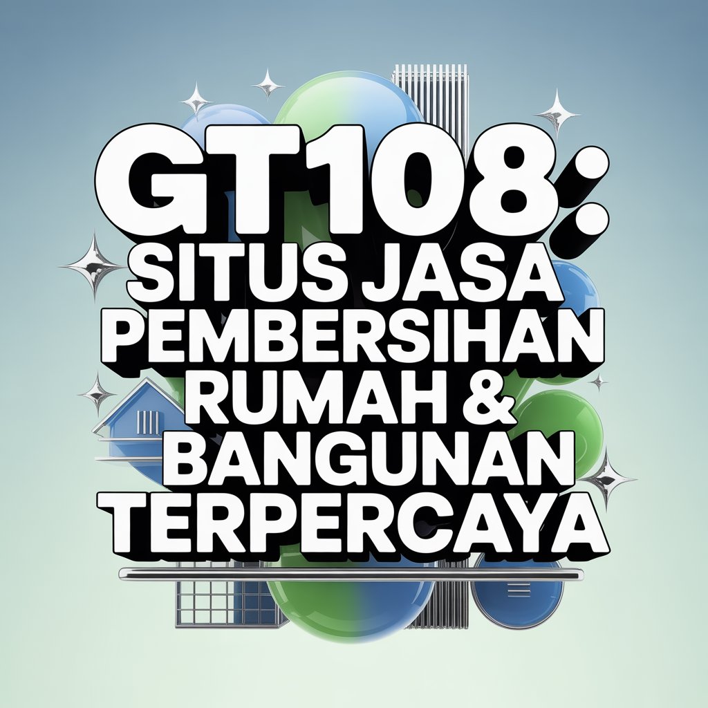 GT108 : Situs Jasa Pembersihan Rumah & Bangunan Terpercaya