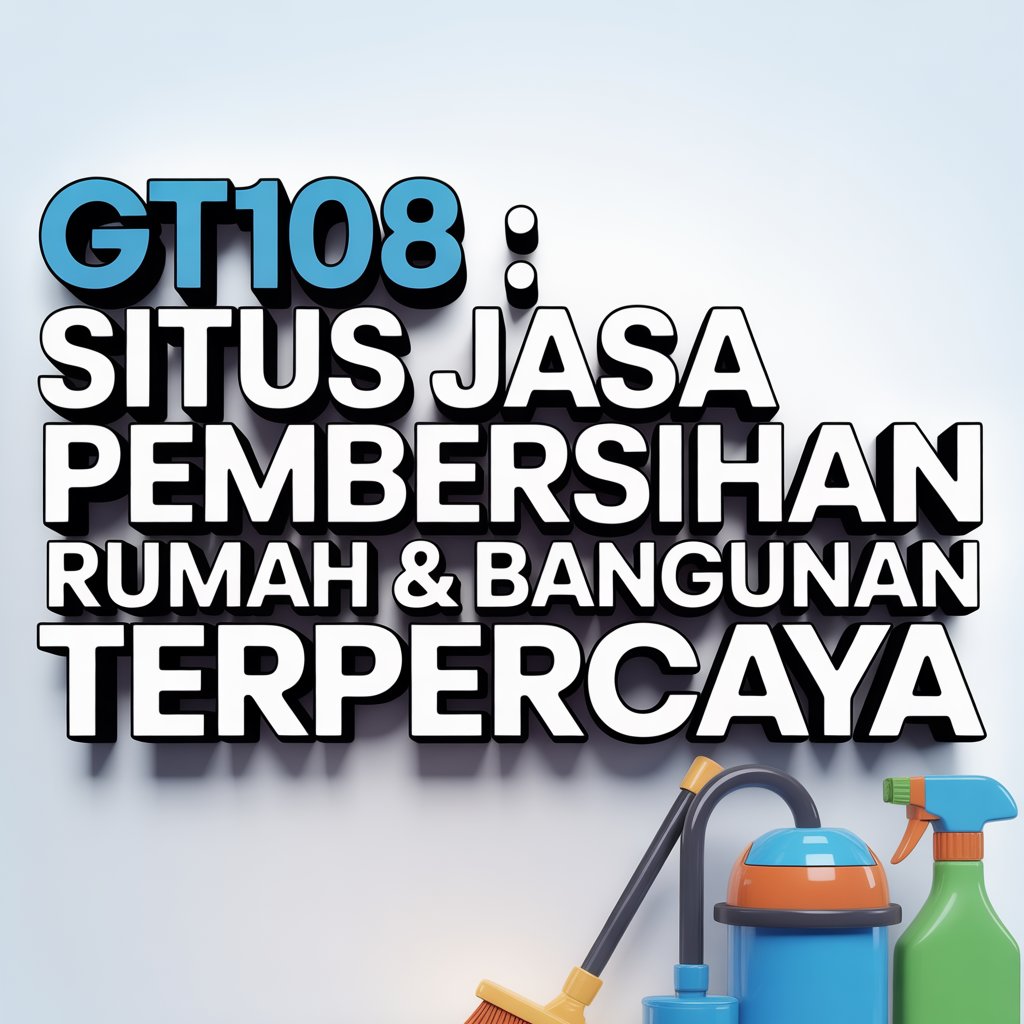 GT108 : Situs Jasa Pembersihan Rumah & Bangunan Terpercaya